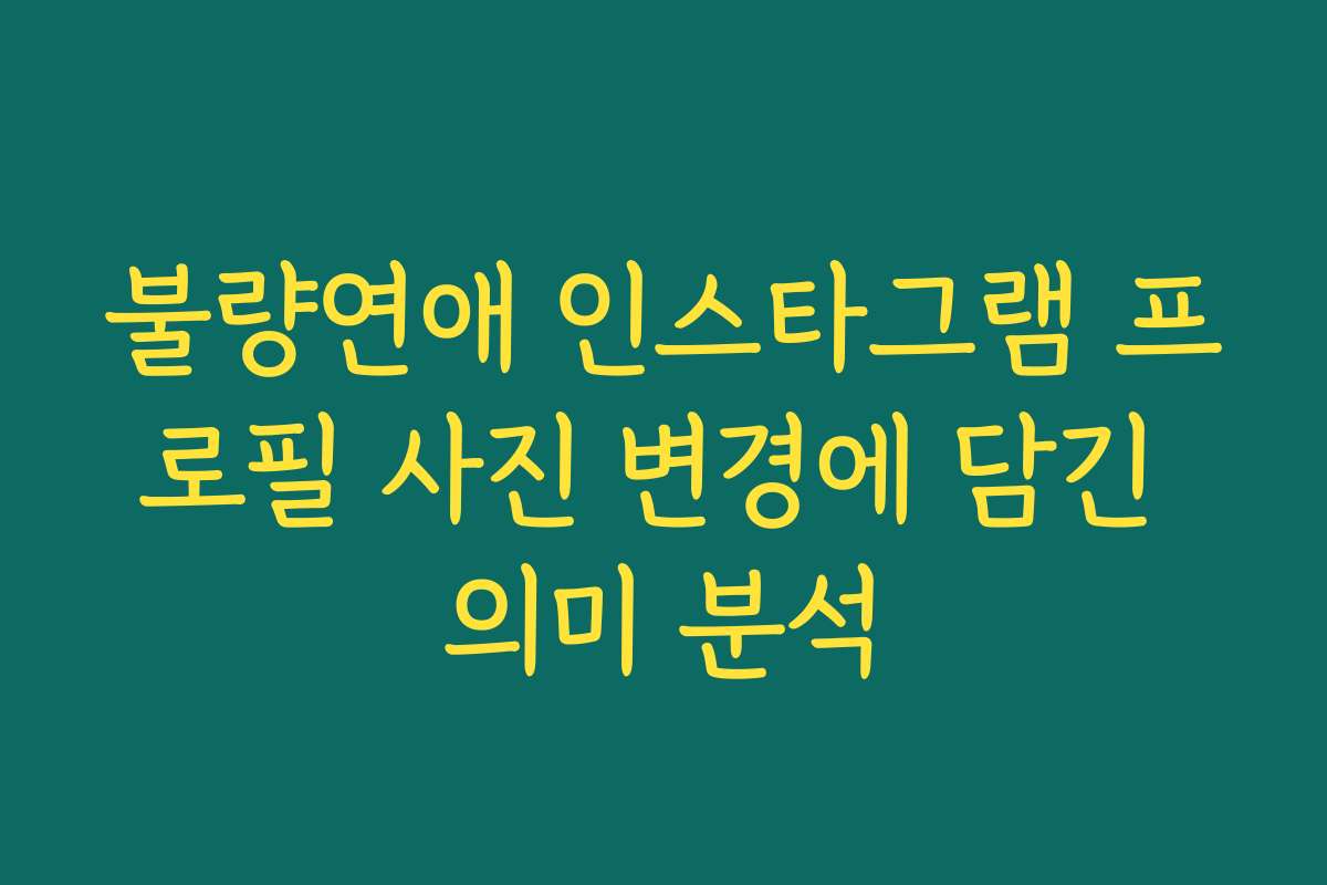 불량연애 인스타그램 프로필 사진 변경에 담긴 의미 분석