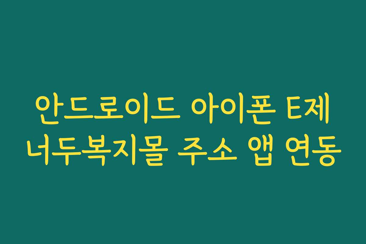 안드로이드 아이폰 E제너두복지몰 주소 앱 연동