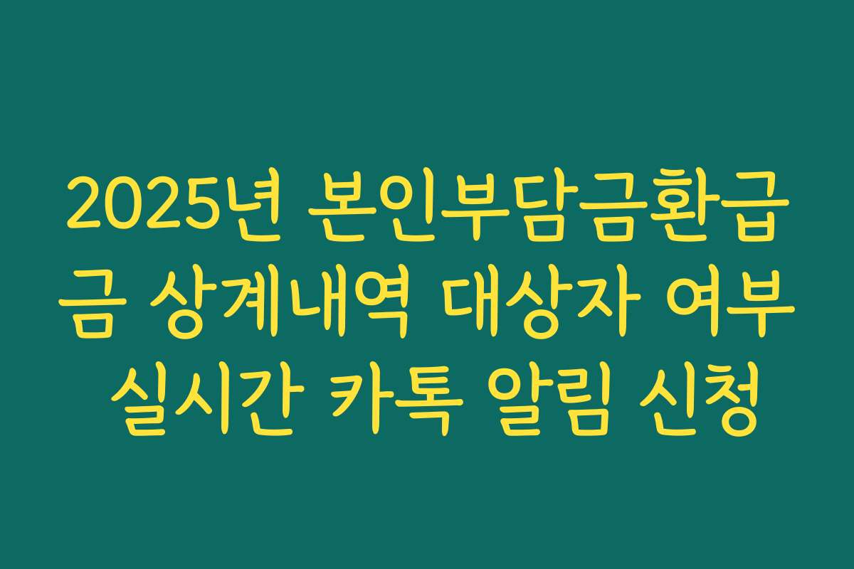 2025년 본인부담금환급금 상계내역 대상자 여부 실시간 카톡 알림 신청