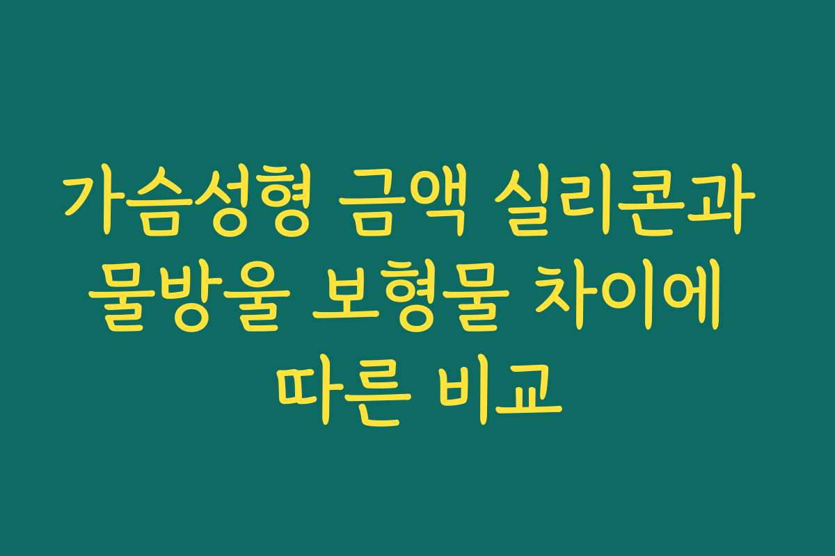 가슴성형 금액 실리콘과 물방울 보형물 차이에 따른 비교