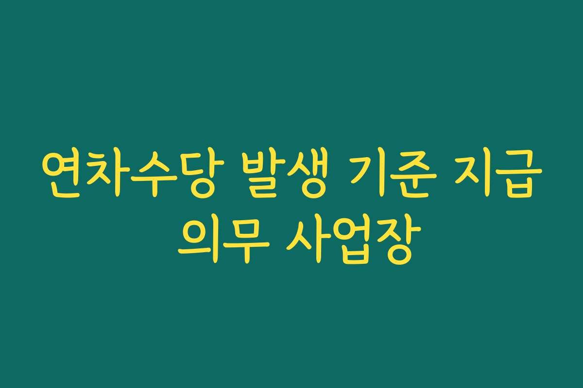 연차수당 발생 기준 지급 의무 사업장