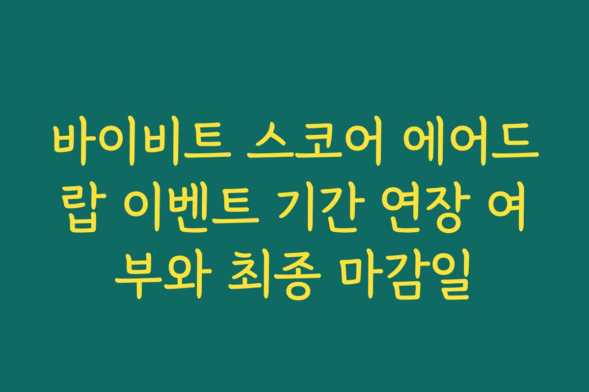 바이비트 스코어 에어드랍 이벤트 기간 연장 여부와 최종 마감일