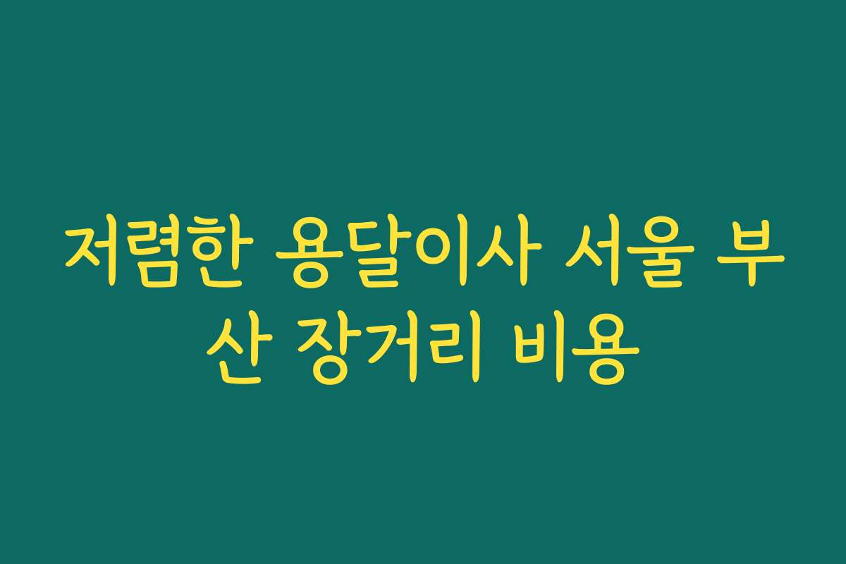 저렴한 용달이사 서울 부산 장거리 비용