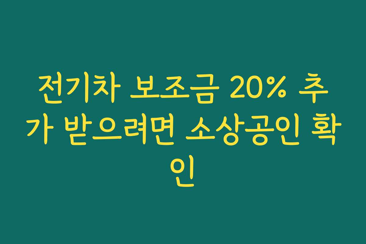 전기차 보조금 20% 추가 받으려면 소상공인 확인