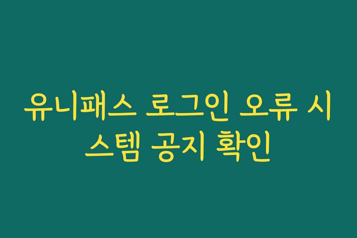 유니패스 로그인 오류 시스템 공지 확인