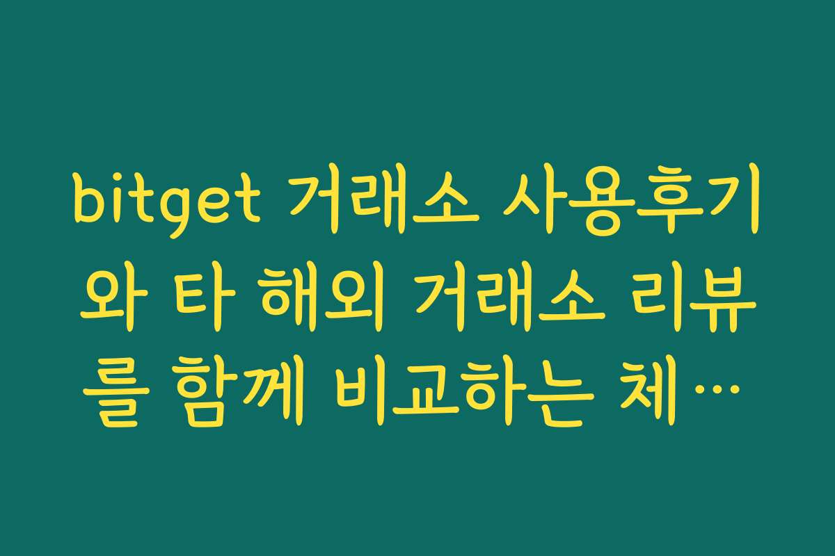 bitget 거래소 사용후기와 타 해외 거래소 리뷰를 함께 비교하는 체크포인트