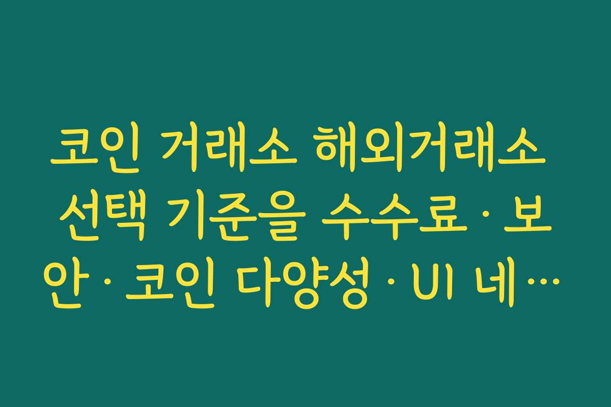 코인 거래소 해외거래소 선택 기준을 수수료·보안·코인 다양성·UI 네 가지로 정리해 보기