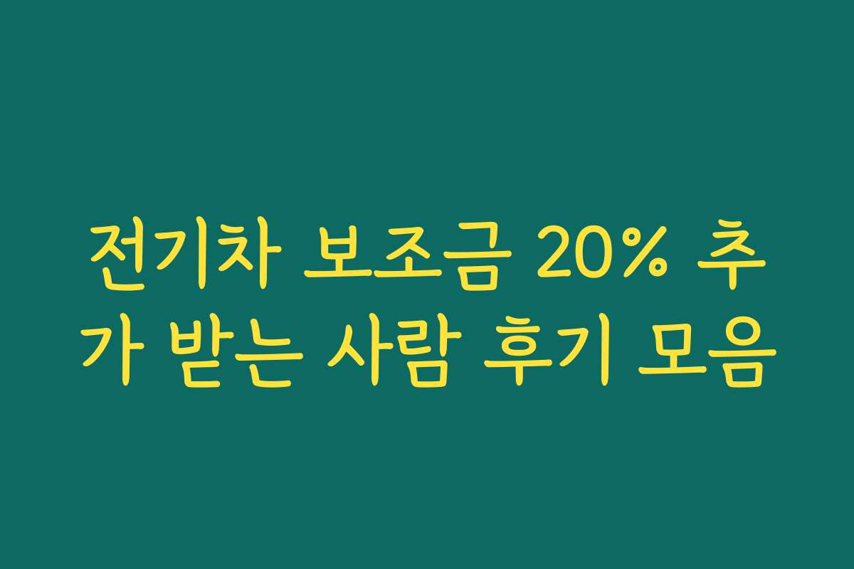 전기차 보조금 20% 추가 받는 사람 후기 모음