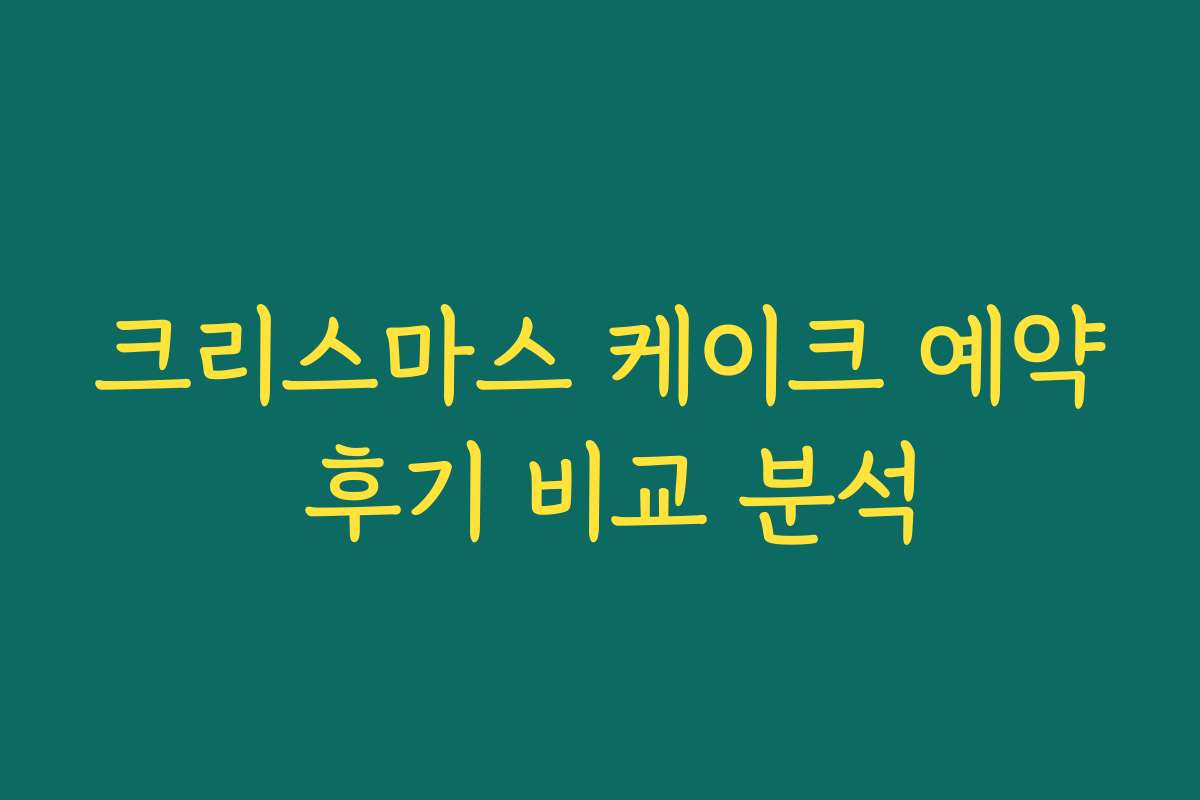 크리스마스 케이크 예약 후기 비교 분석