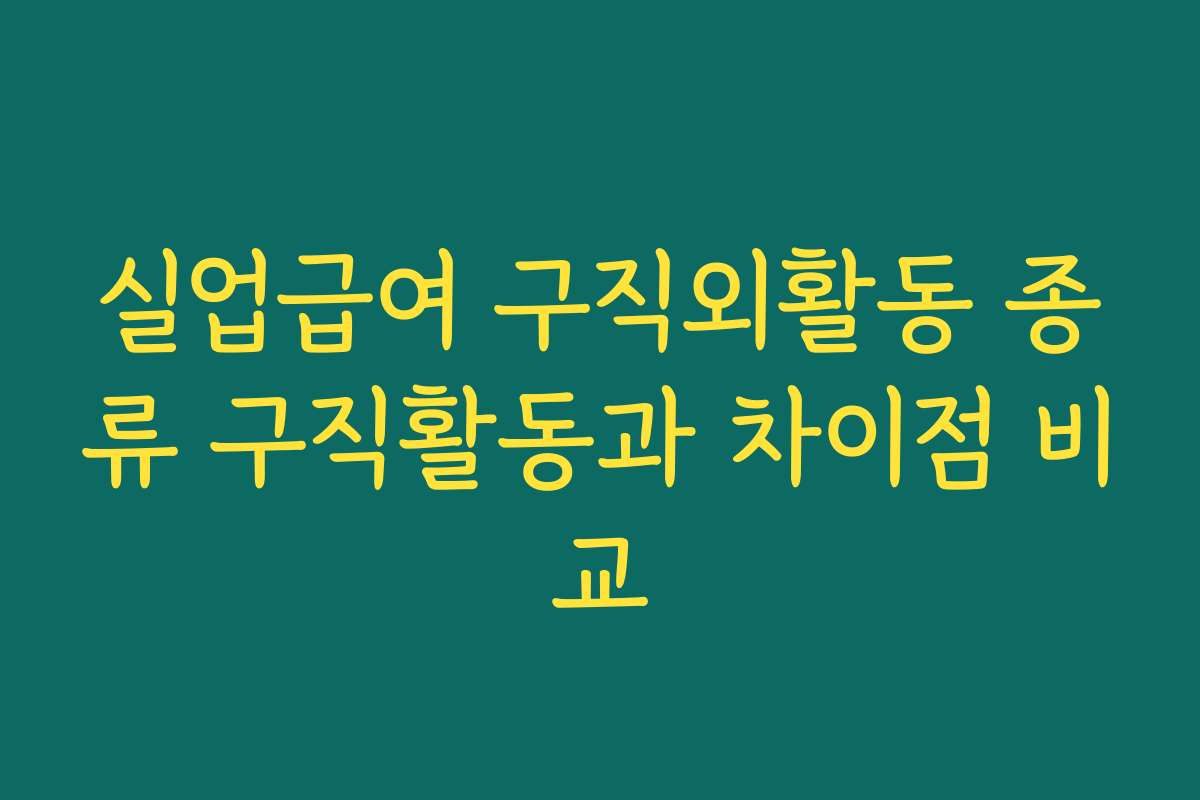 실업급여 구직외활동 종류 구직활동과 차이점 비교