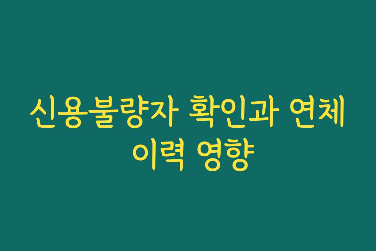 신용불량자 확인과 연체 이력 영향