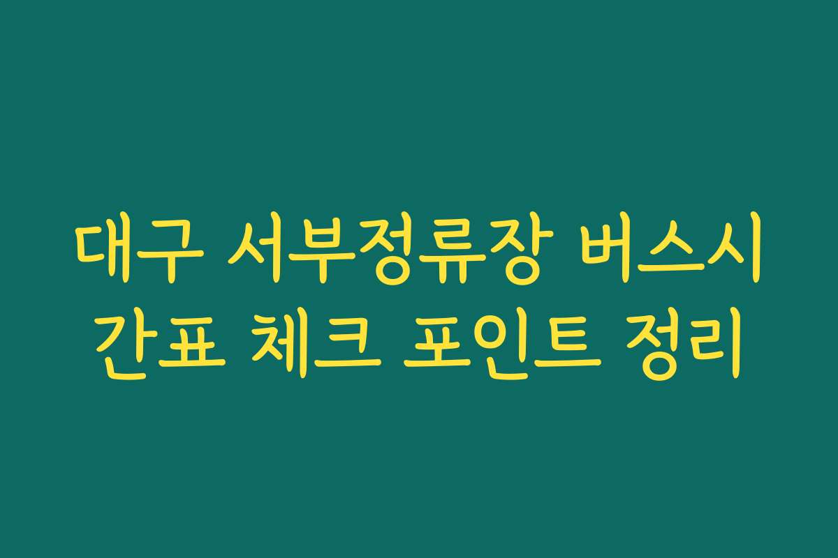 대구 서부정류장 버스시간표 체크 포인트 정리