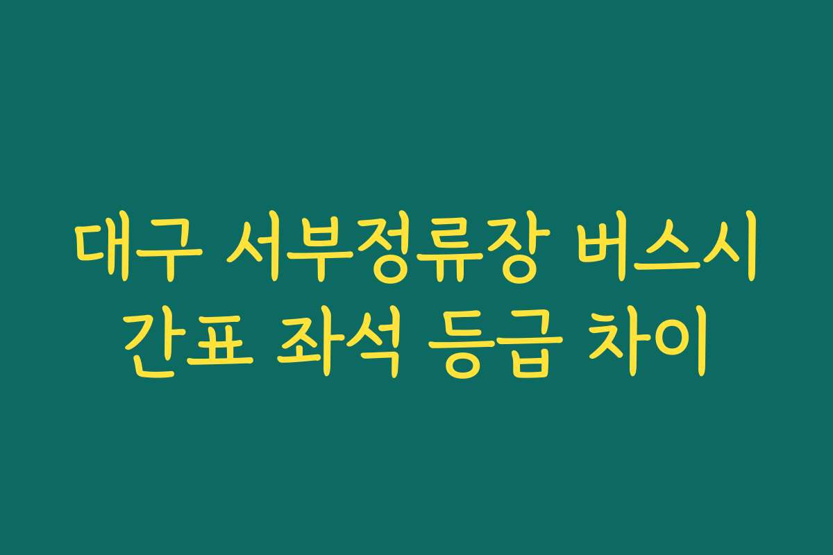 대구 서부정류장 버스시간표 좌석 등급 차이