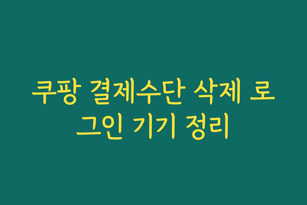 쿠팡 결제수단 삭제 로그인 기기 정리