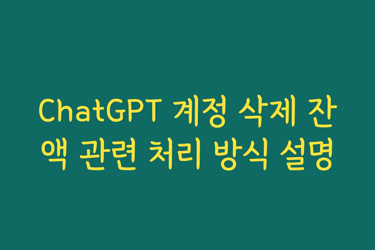 ChatGPT 계정 삭제 잔액 관련 처리 방식 설명