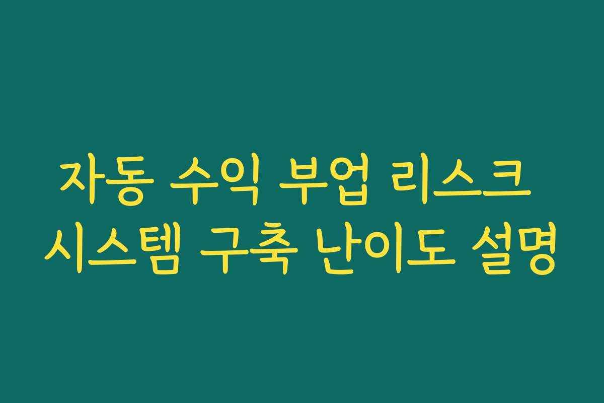 자동 수익 부업 리스크 시스템 구축 난이도 설명
