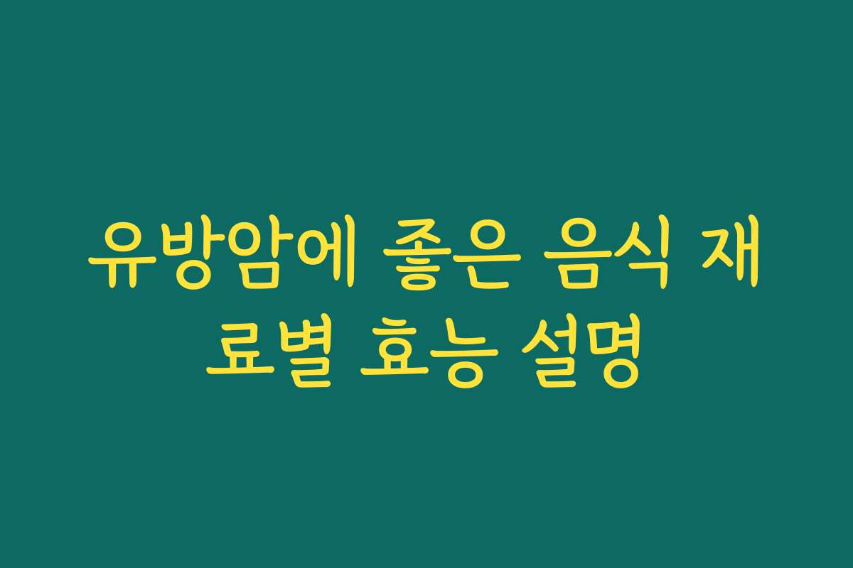 유방암에 좋은 음식 재료별 효능 설명