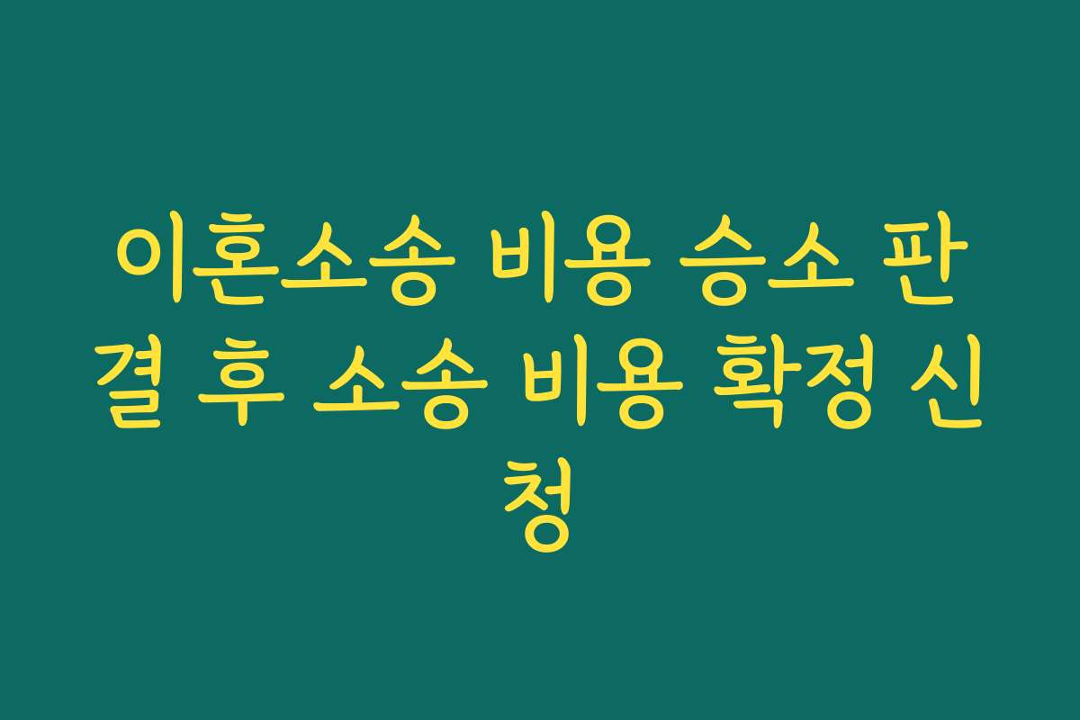 이혼소송 비용 승소 판결 후 소송 비용 확정 신청