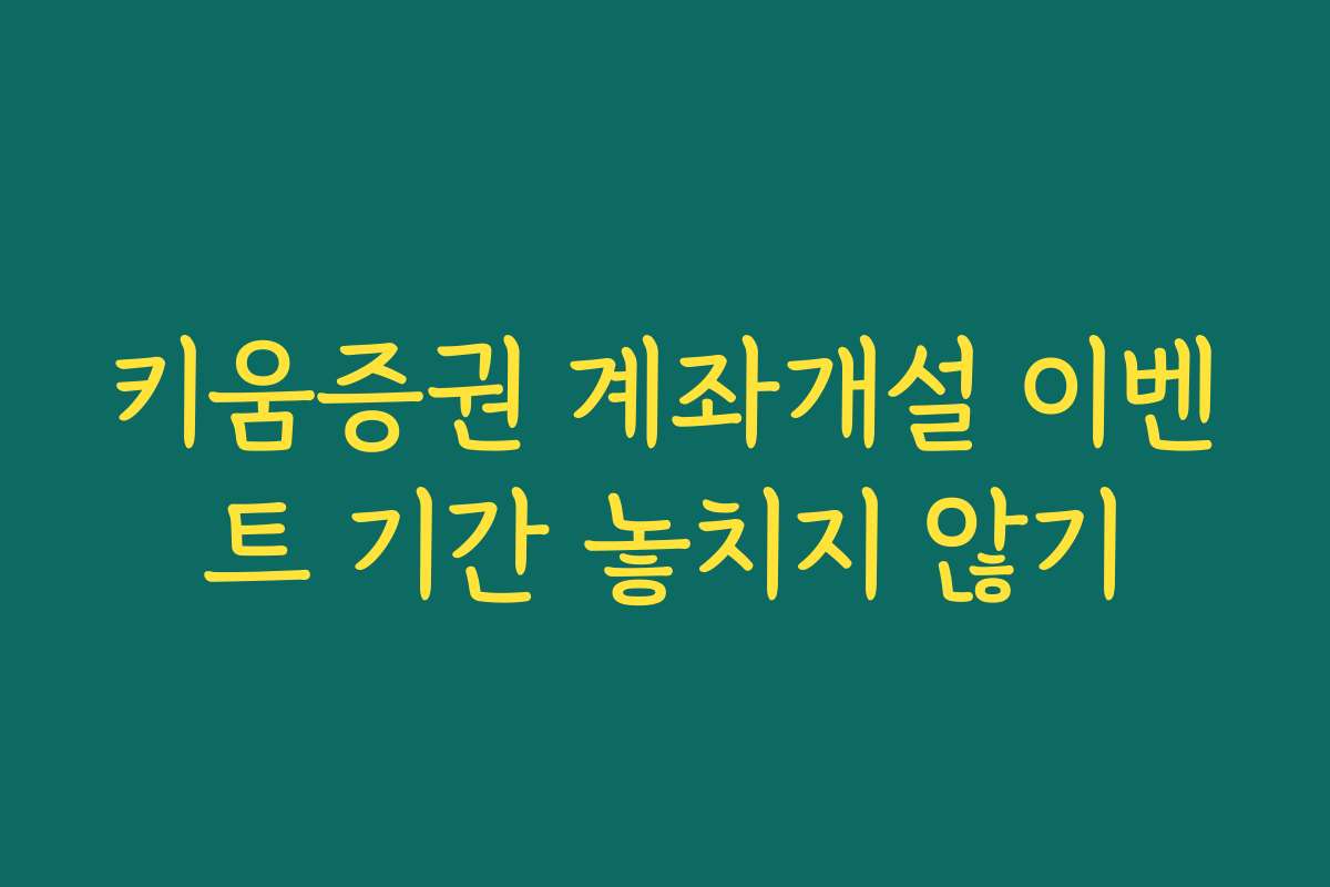 키움증권 계좌개설 이벤트 기간 놓치지 않기