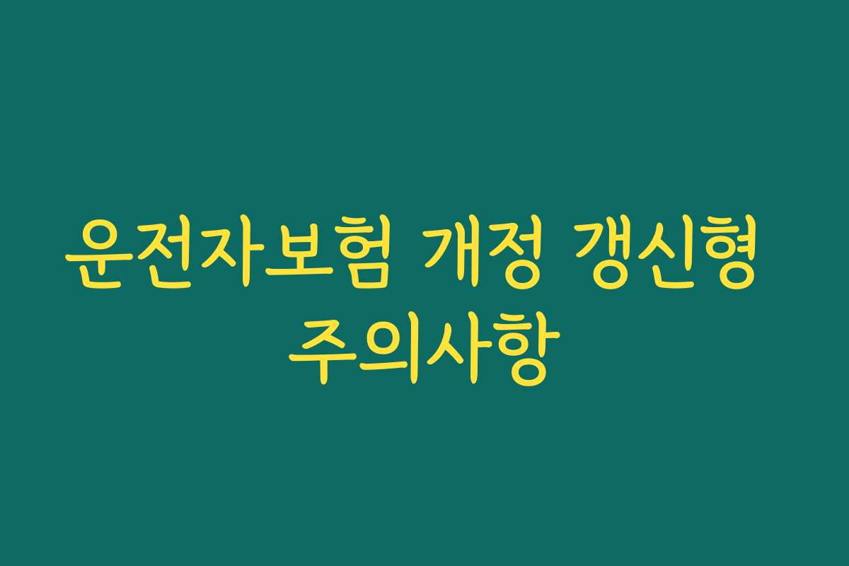운전자보험 개정 갱신형 주의사항