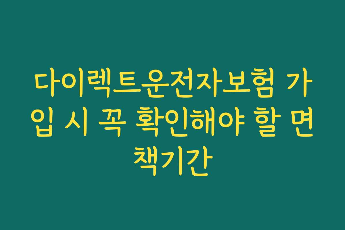 다이렉트운전자보험 가입 시 꼭 확인해야 할 면책기간