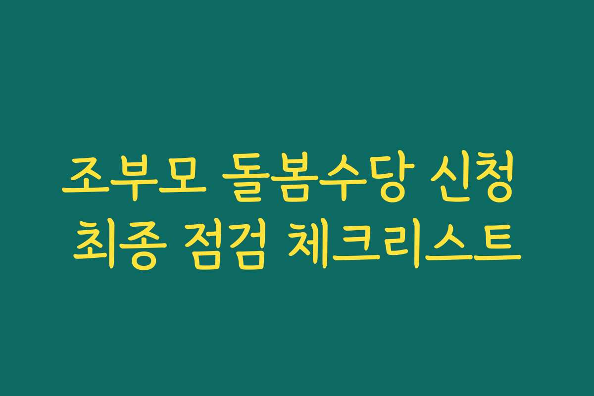조부모 돌봄수당 신청 최종 점검 체크리스트