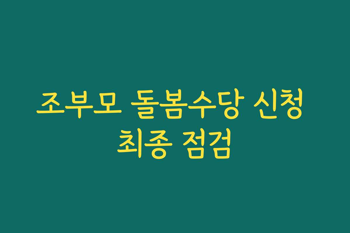 조부모 돌봄수당 신청 최종 점검