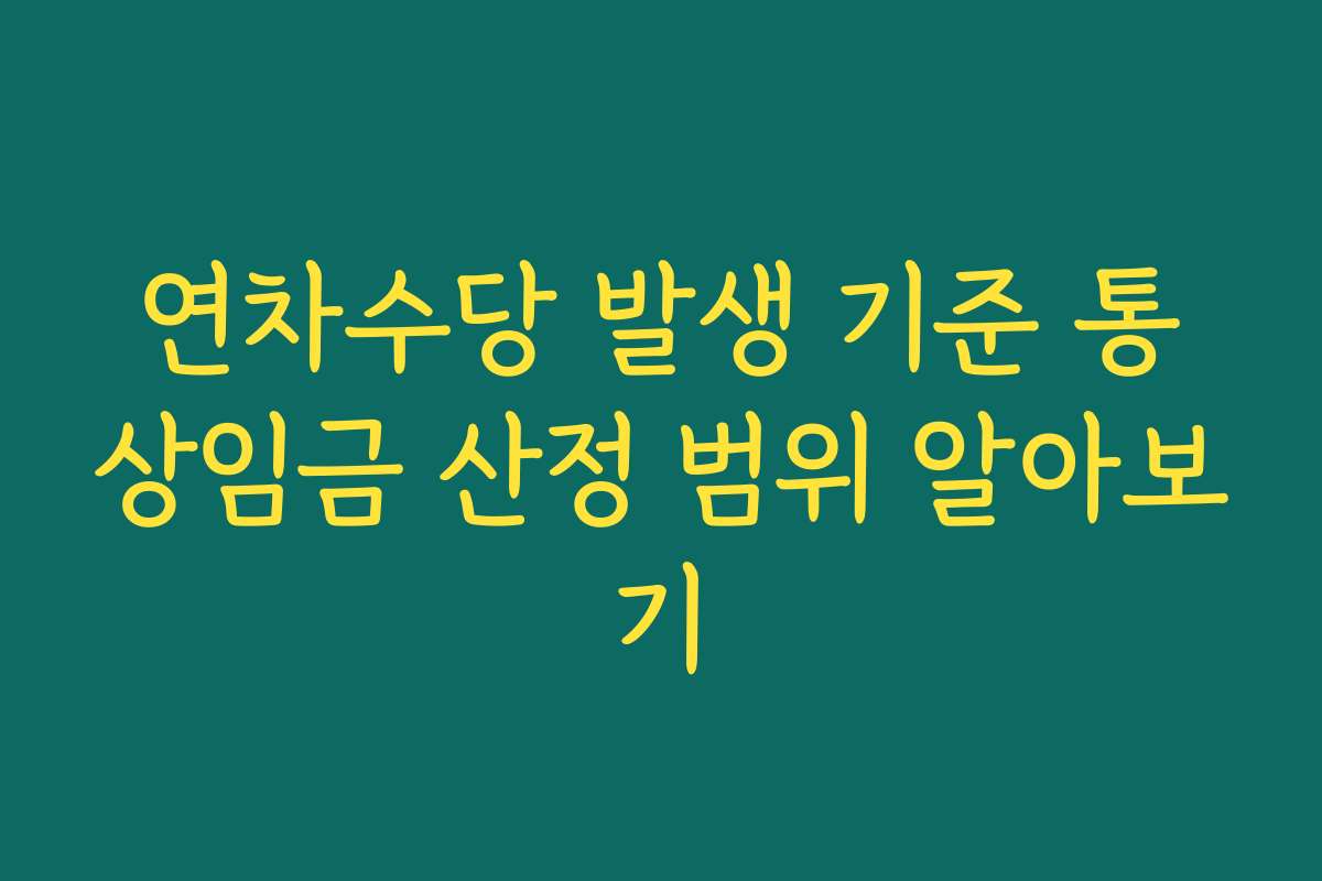 연차수당 발생 기준 통상임금 산정 범위 알아보기