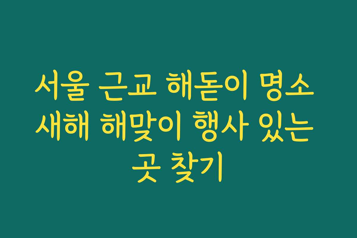 서울 근교 해돋이 명소 새해 해맞이 행사 있는 곳 찾기