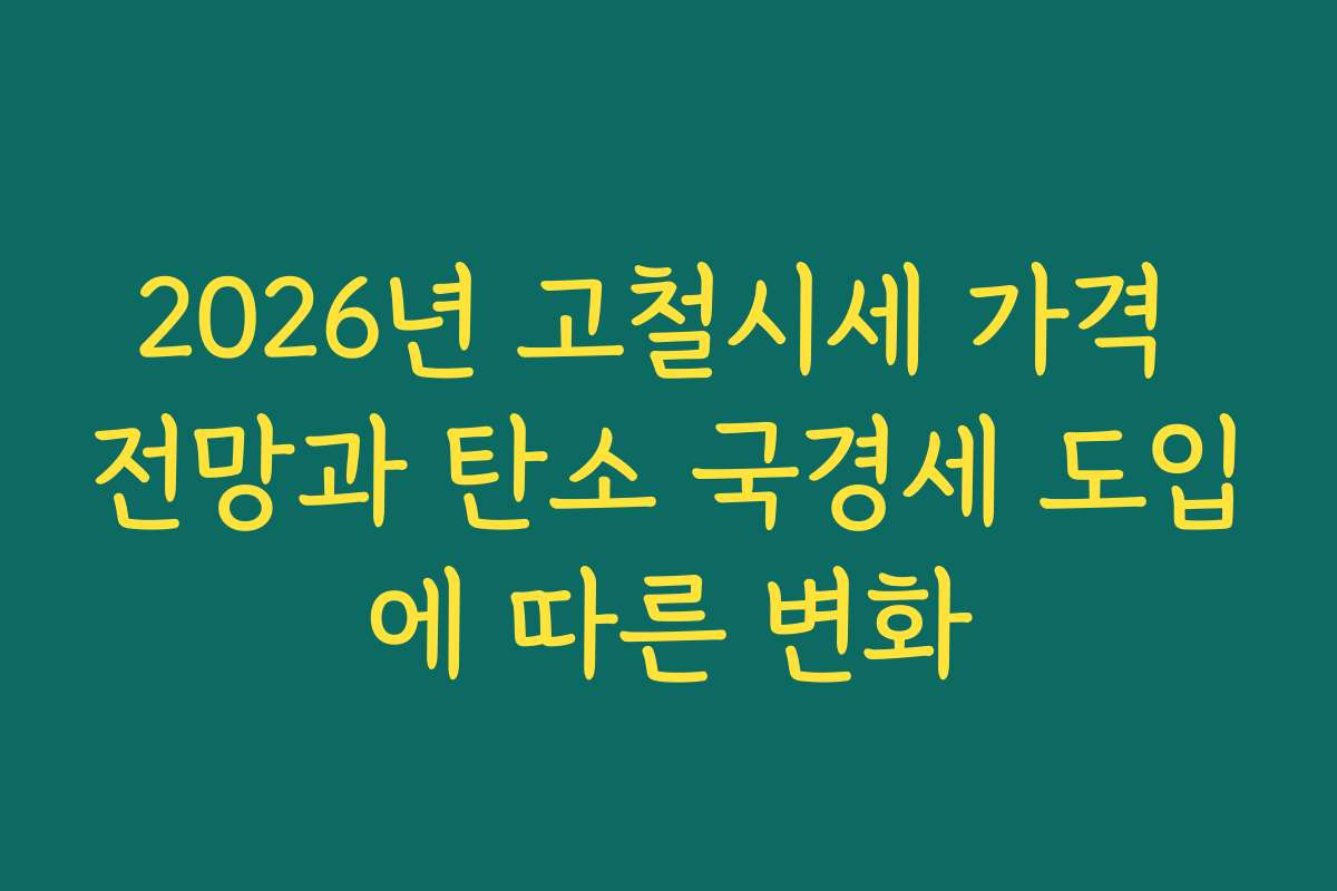 2026년 고철시세 가격 전망과 탄소 국경세 도입에 따른 변화