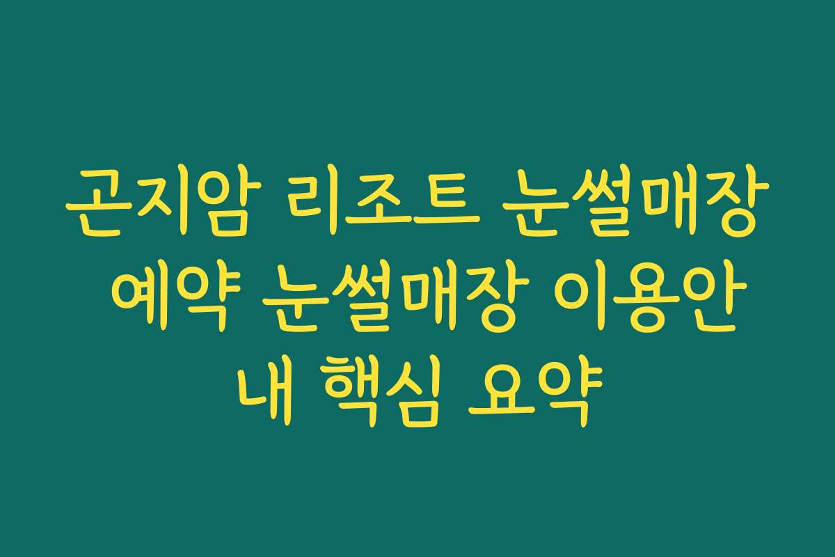 곤지암 리조트 눈썰매장 예약 눈썰매장 이용안내 핵심 요약