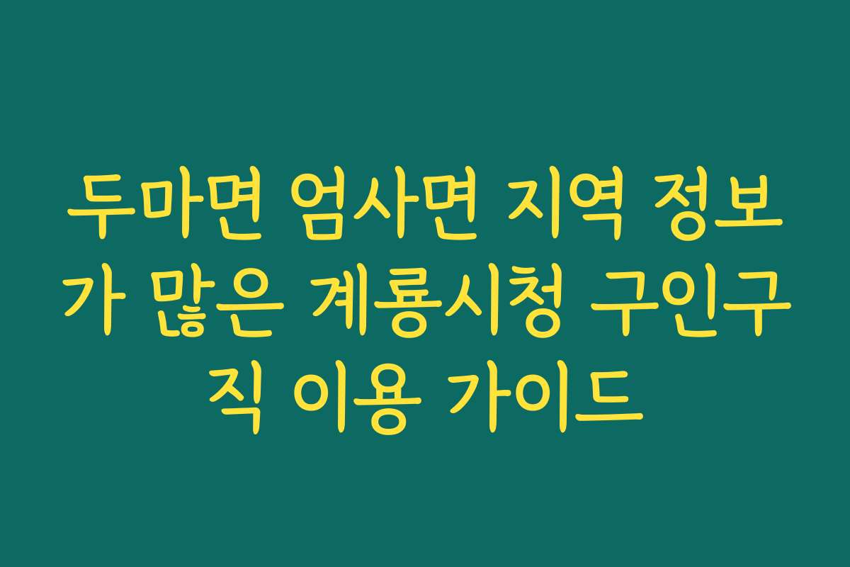 두마면 엄사면 지역 정보가 많은 계룡시청 구인구직 이용 가이드