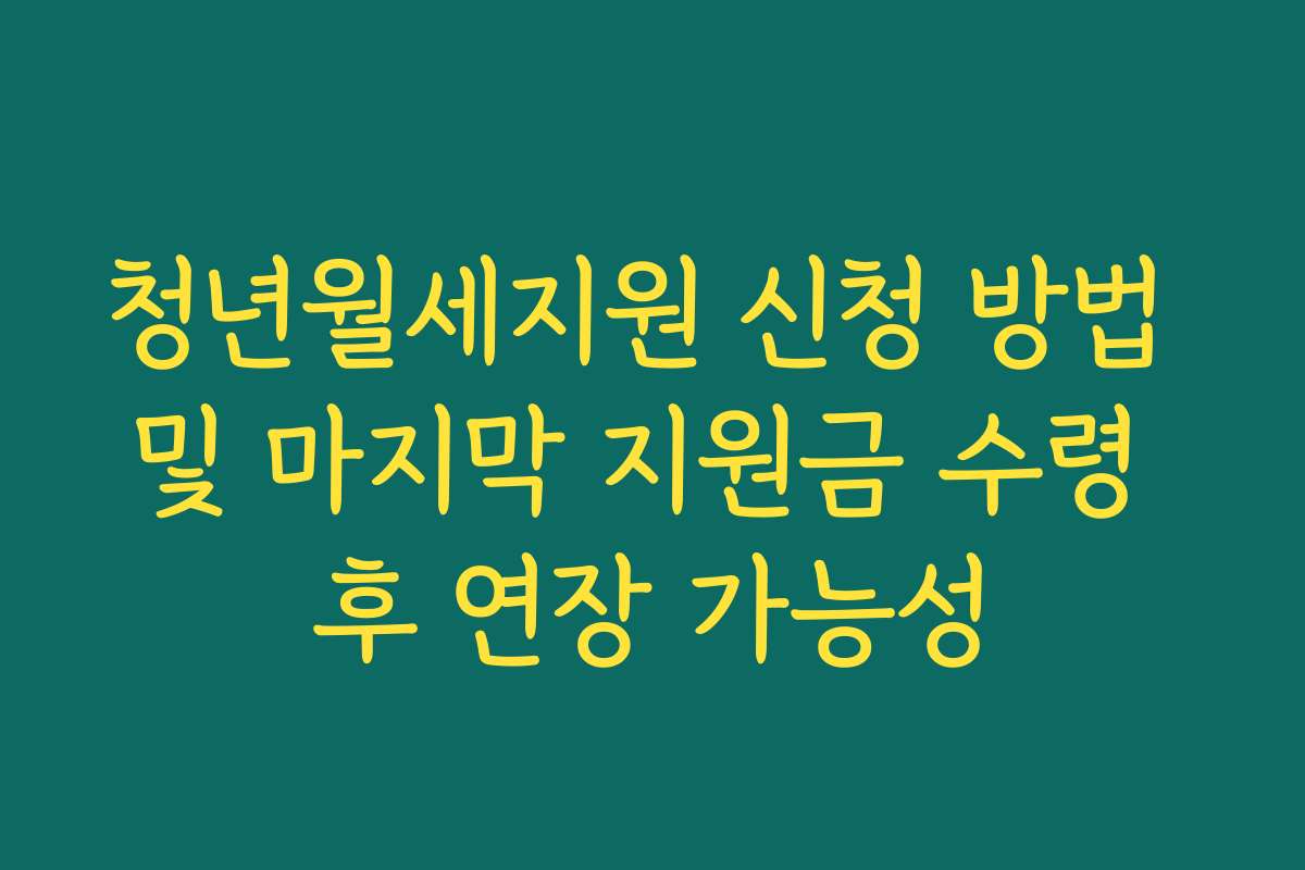 청년월세지원 신청 방법 및 마지막 지원금 수령 후 연장 가능성