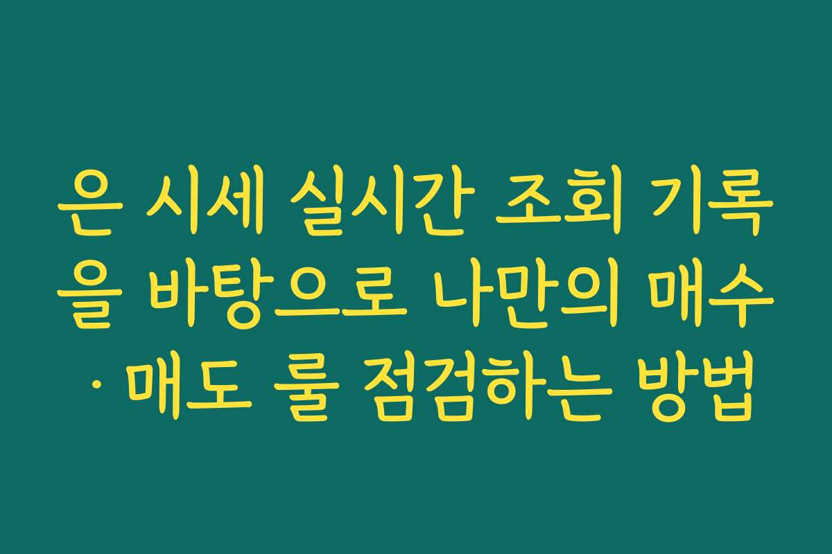 은 시세 실시간 조회 기록을 바탕으로 나만의 매수·매도 룰 점검하는 방법