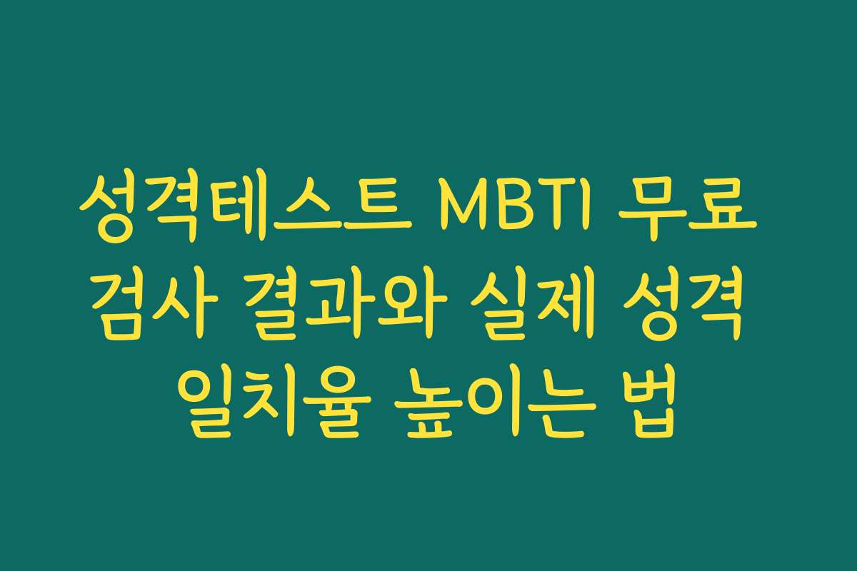 성격테스트 MBTI 무료 검사 결과와 실제 성격 일치율 높이는 법