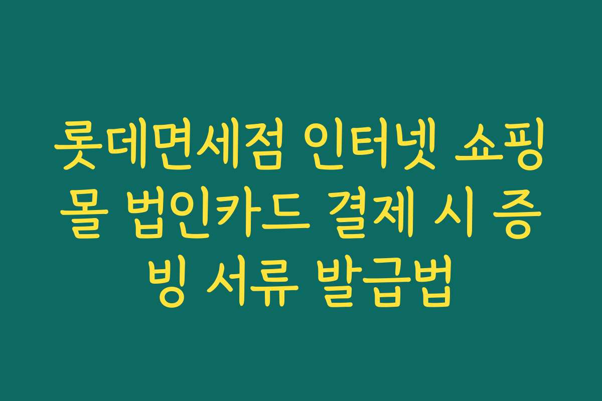 롯데면세점 인터넷 쇼핑몰 법인카드 결제 시 증빙 서류 발급법