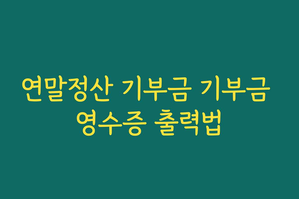 연말정산 기부금 기부금 영수증 출력법