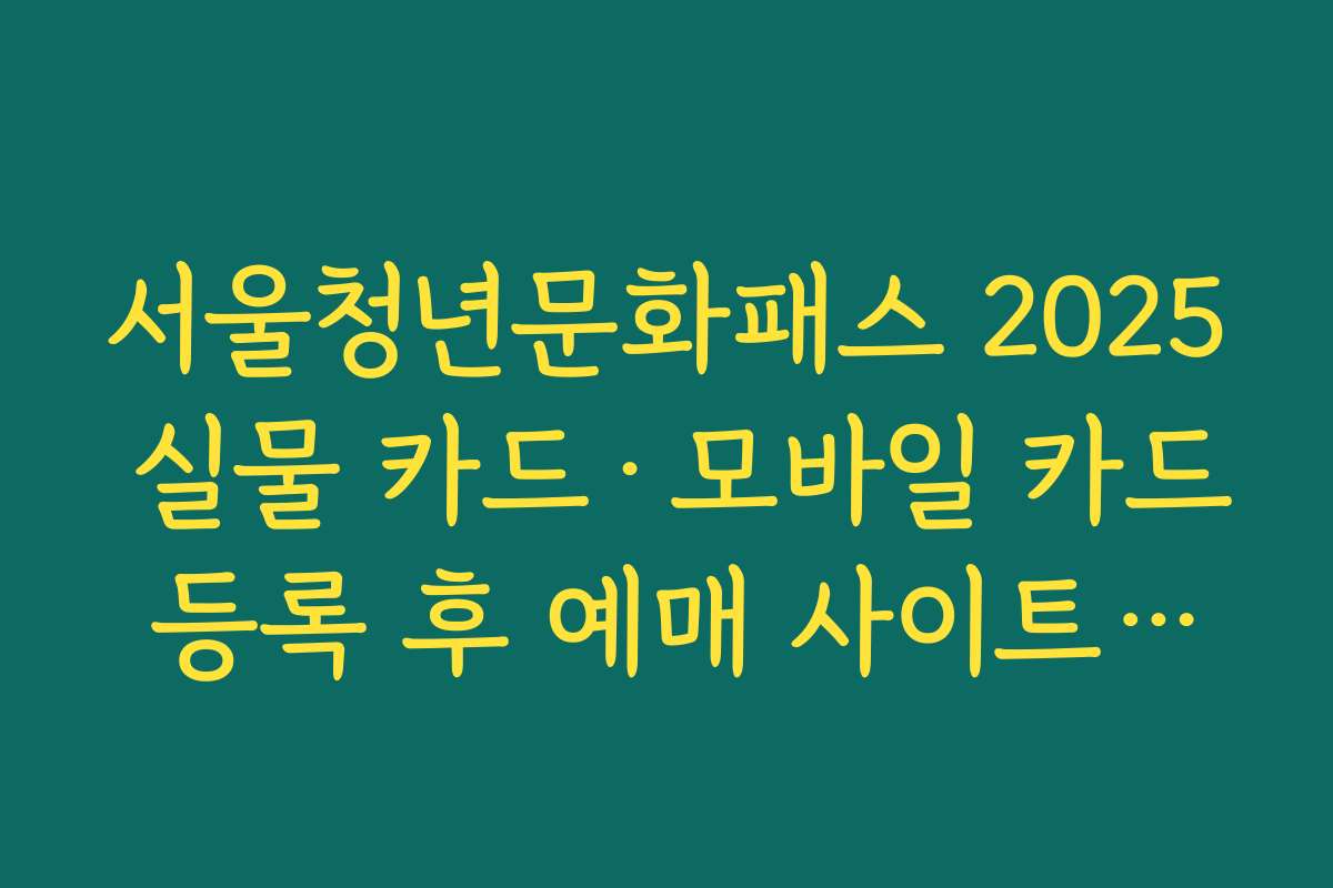 서울청년문화패스 2025 실물 카드·모바일 카드 등록 후 예매 사이트에서 사용하는 법