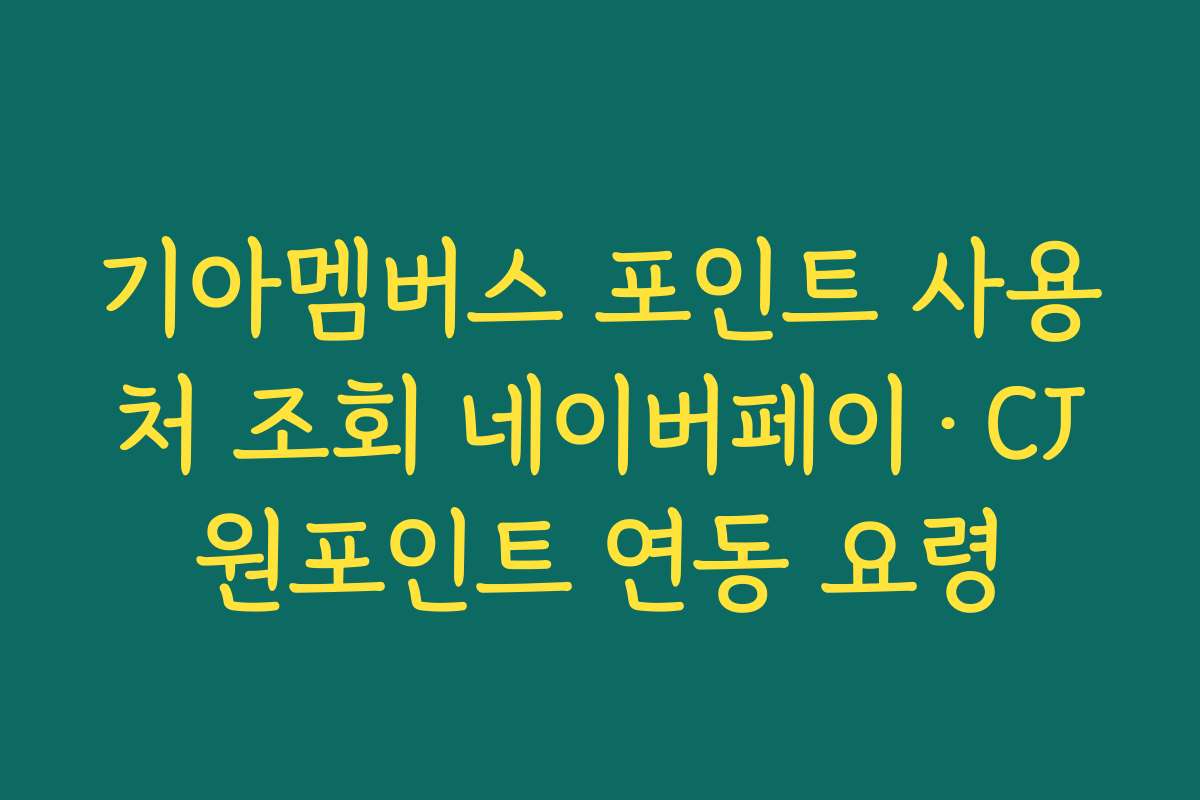 기아멤버스 포인트 사용처 조회 네이버페이·CJ원포인트 연동 요령