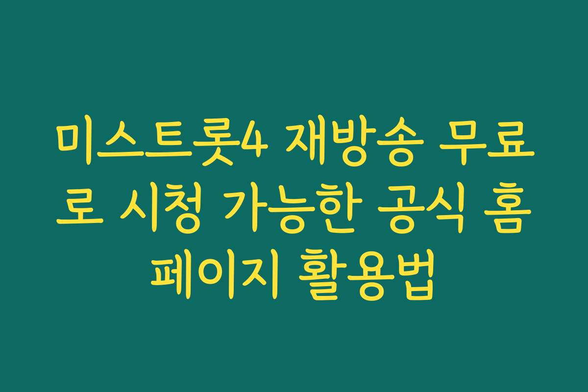 미스트롯4 재방송 무료로 시청 가능한 공식 홈페이지 활용법