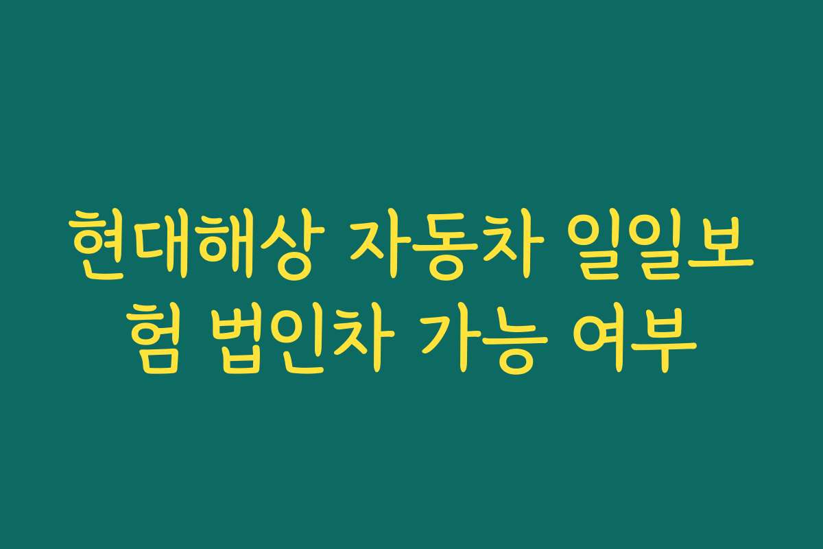 현대해상 자동차 일일보험 법인차 가능 여부
