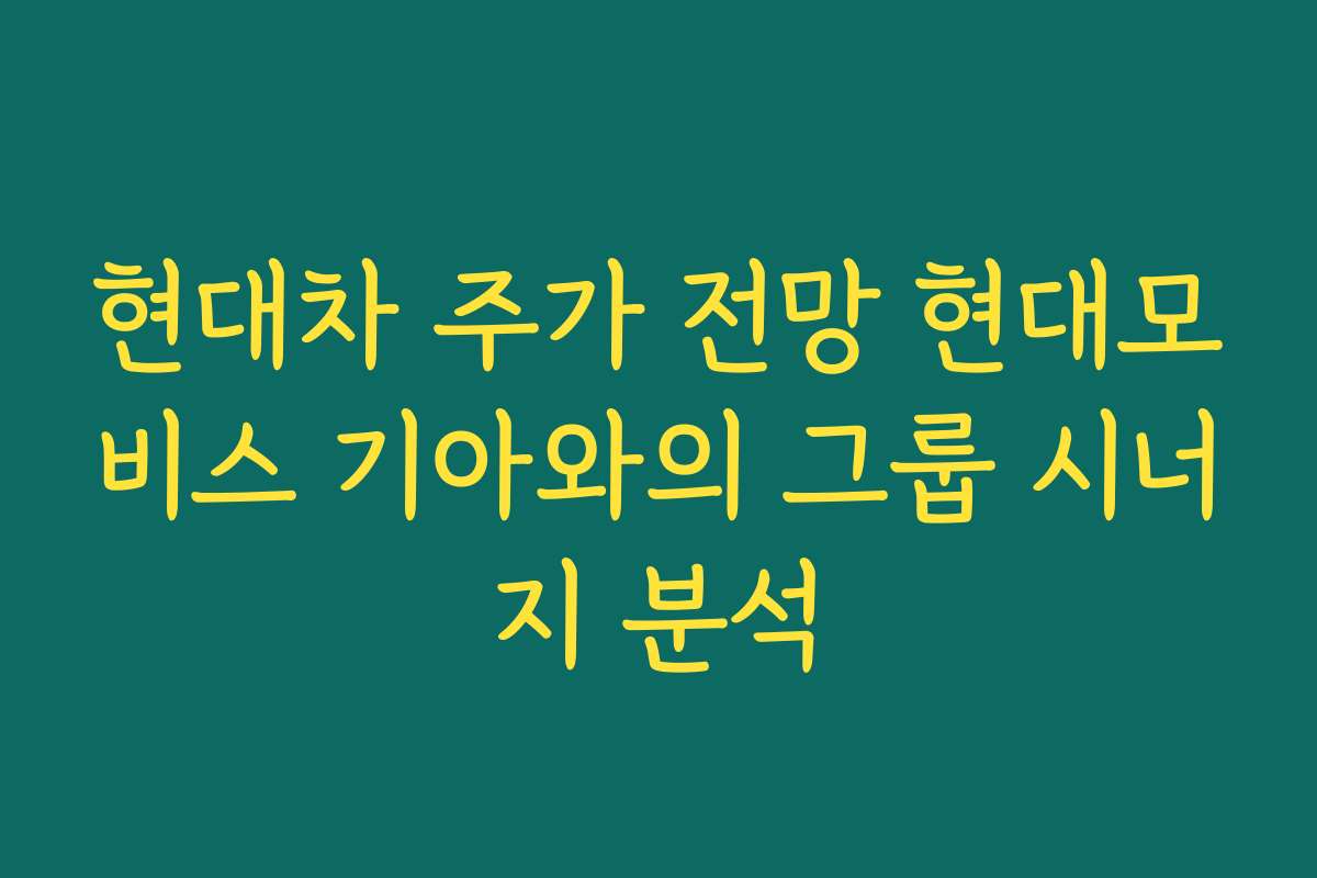 현대차 주가 전망 현대모비스 기아와의 그룹 시너지 분석