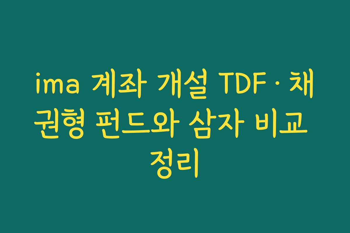 ima 계좌 개설 TDF·채권형 펀드와 삼자 비교 정리