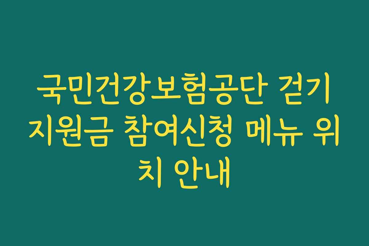 국민건강보험공단 걷기지원금 참여신청 메뉴 위치 안내