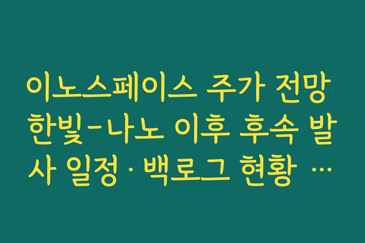 이노스페이스 주가 전망 한빛-나노 이후 후속 발사 일정·백로그 현황 정리
