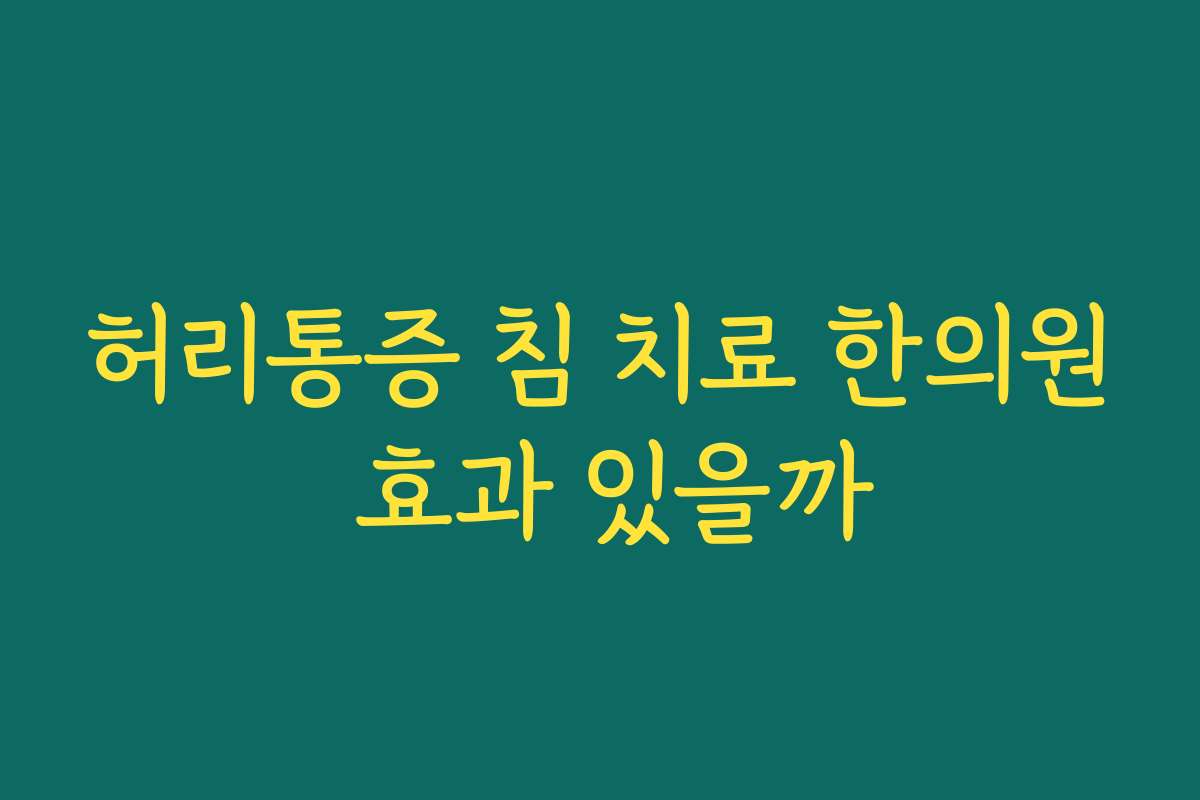 허리통증 침 치료 한의원 효과 있을까