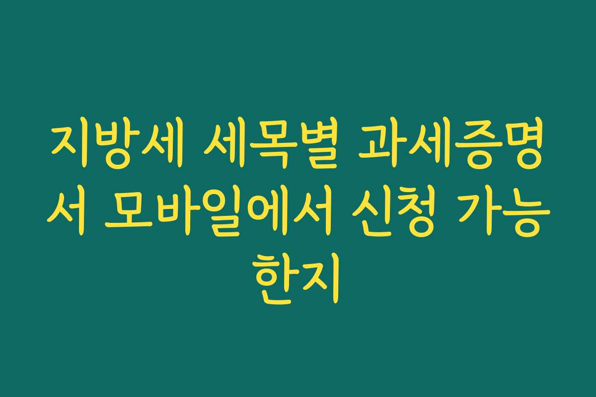 지방세 세목별 과세증명서 모바일에서 신청 가능한지