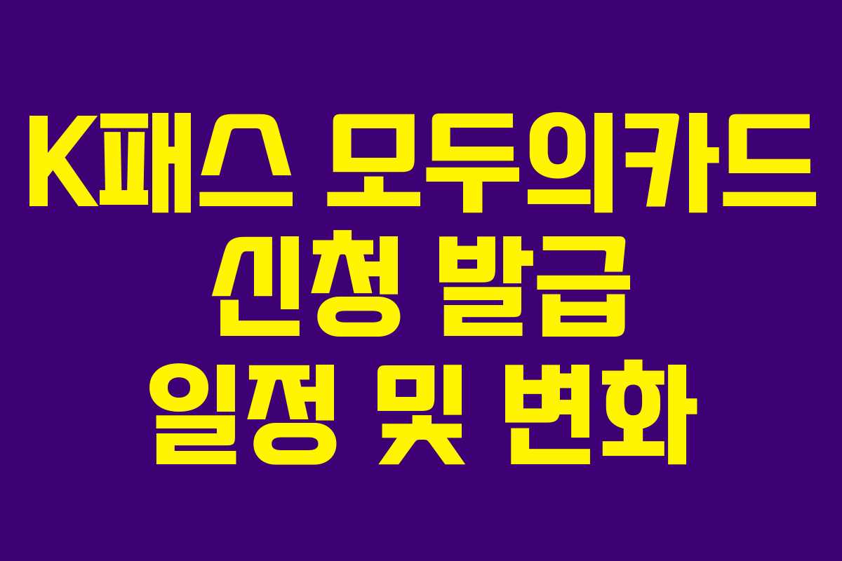 K패스 모두의카드 신청 발급 일정 및 변화