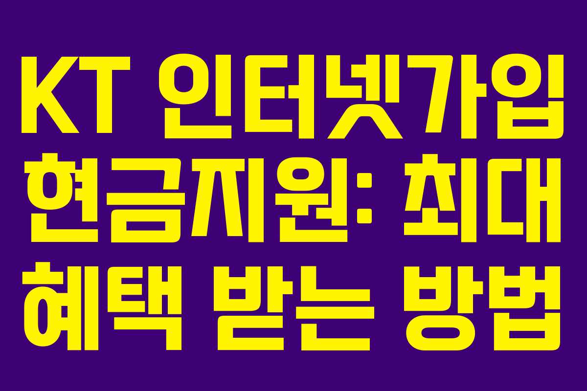 KT 인터넷가입 현금지원: 최대 혜택 받는 방법