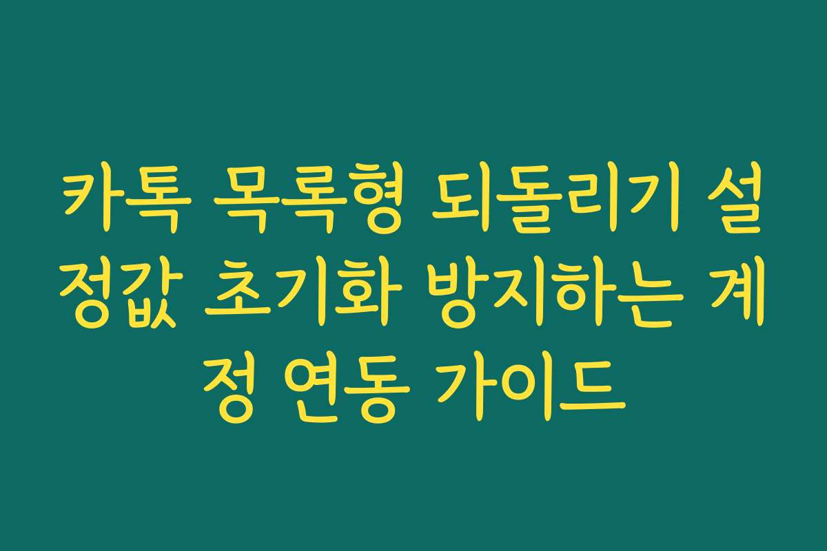 카톡 목록형 되돌리기 설정값 초기화 방지하는 계정 연동 가이드